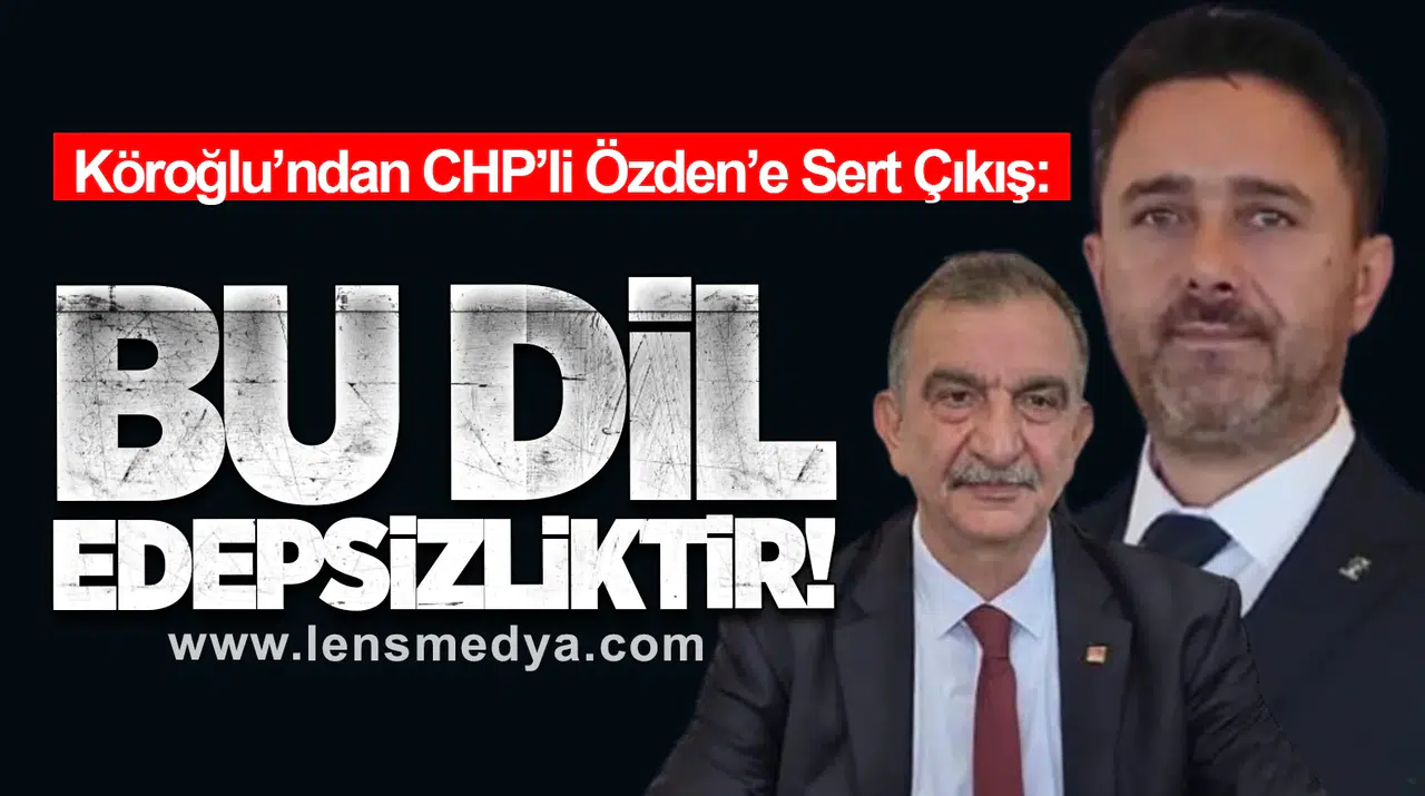 Köroğlu’ndan CHP’li Özden’e Sert Çıkış: Bu Dil Edepsizliktir!