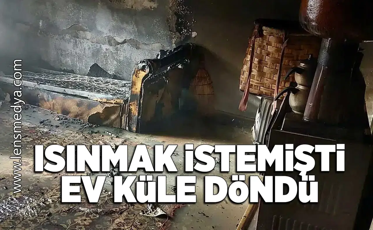 Isınmak istemişti ama çıkan yangında ev küle döndü!