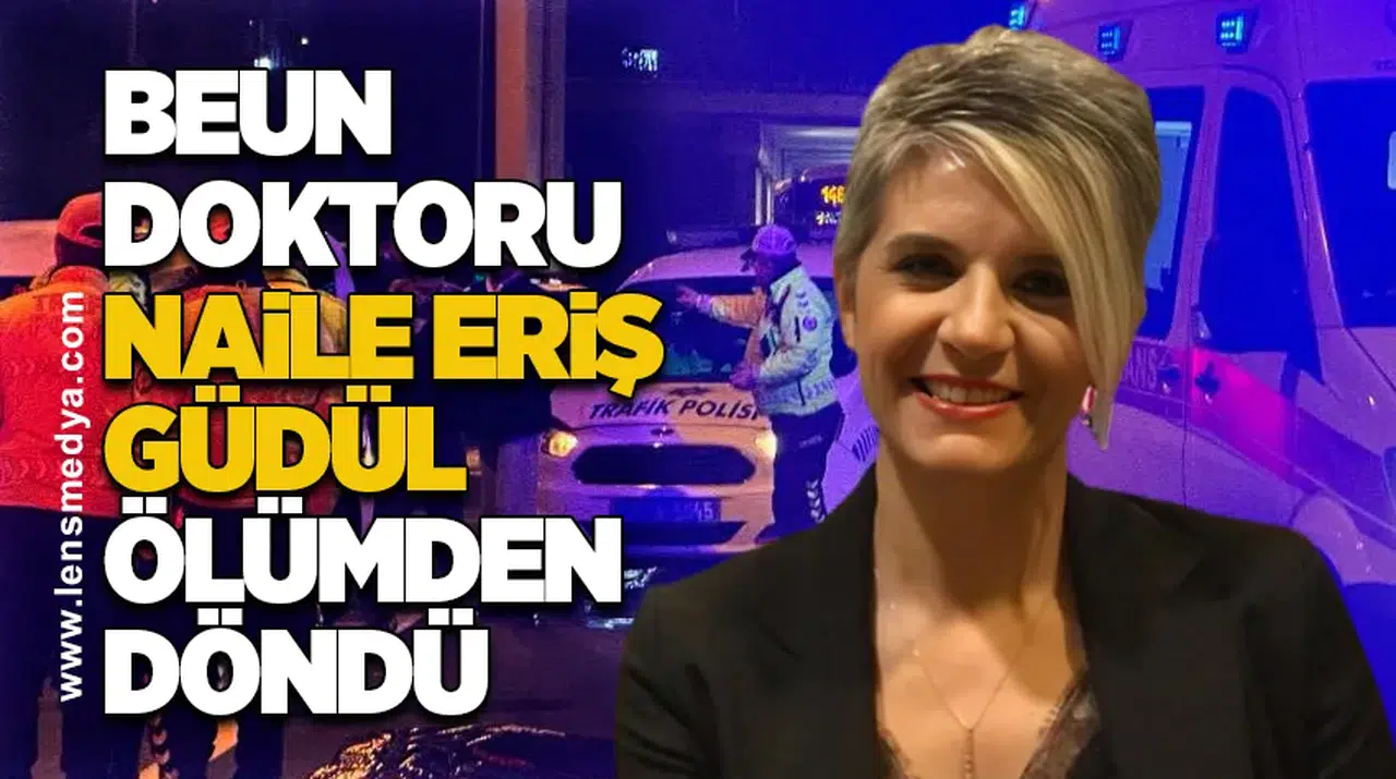 BEUN DOKTORU NAİLE ERİŞ GÜDÜL ÖLÜMDEN DÖNDÜ
