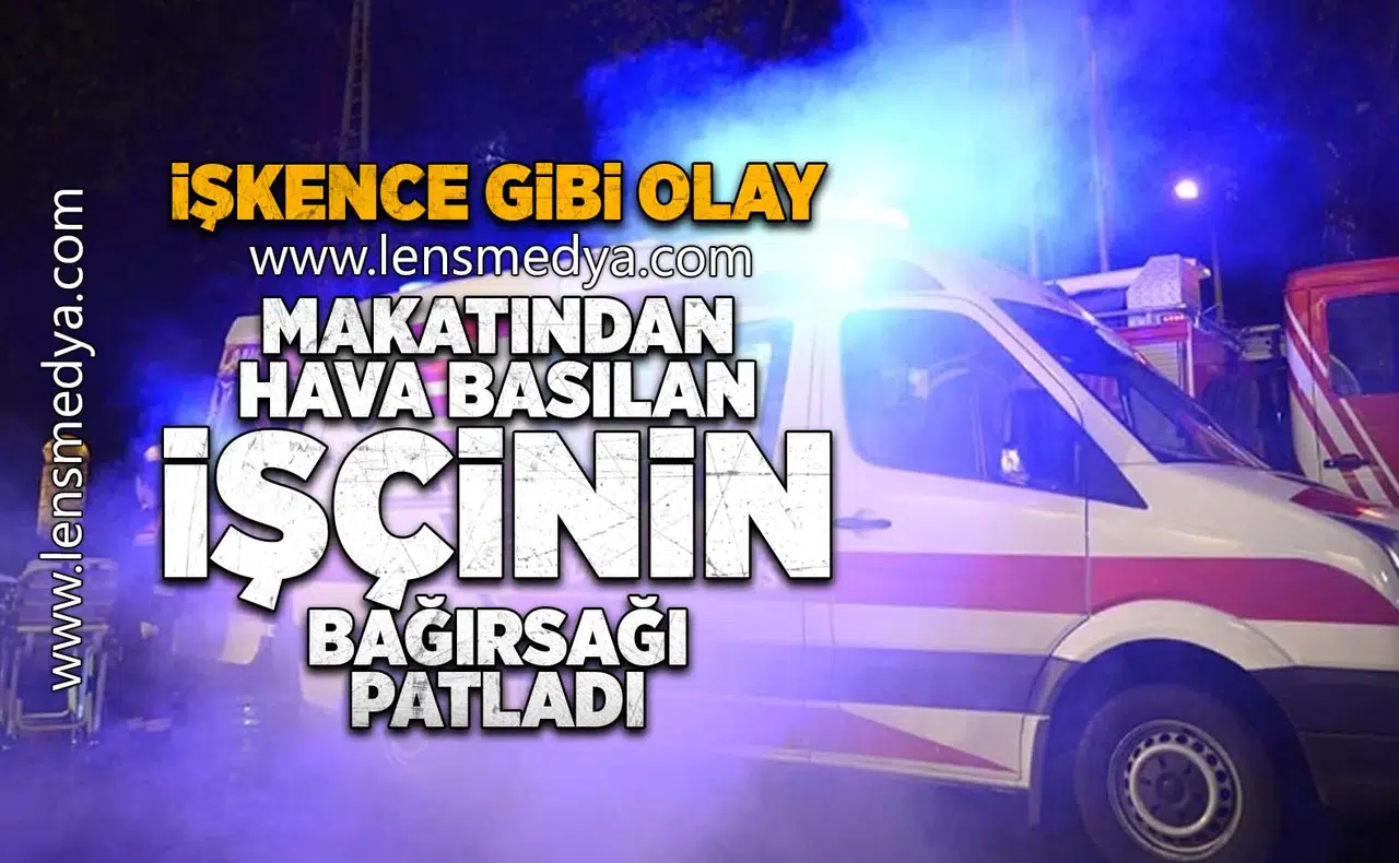 Makatından hava basılan işçinin bağırsağı patladı!