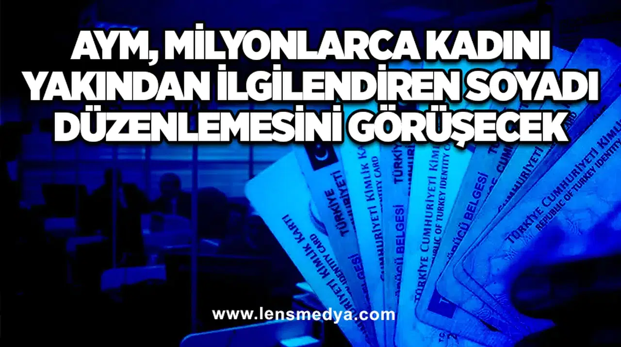 AYM, milyonlarca kadını yakından ilgilendiren soyadı düzenlemesini görüşecek