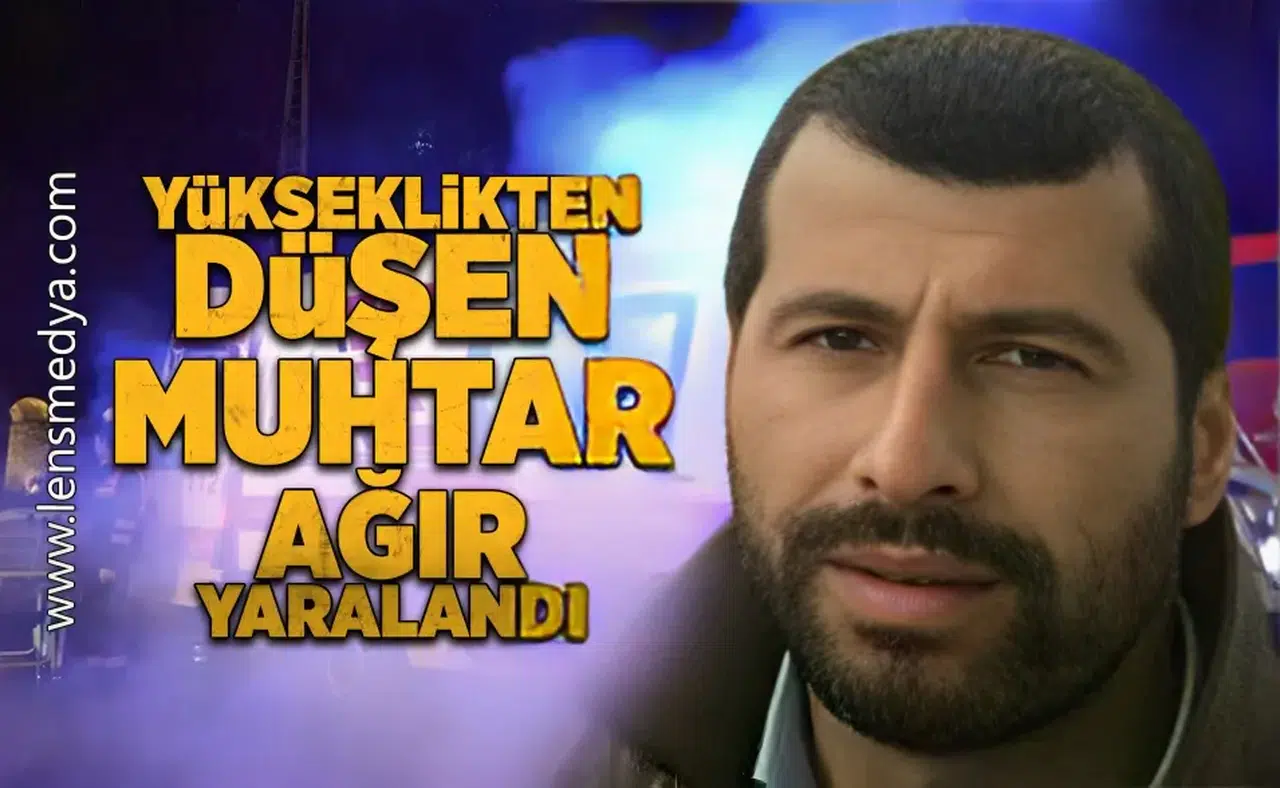 Yükseklikten düşen muhtar ağır yaralandı!