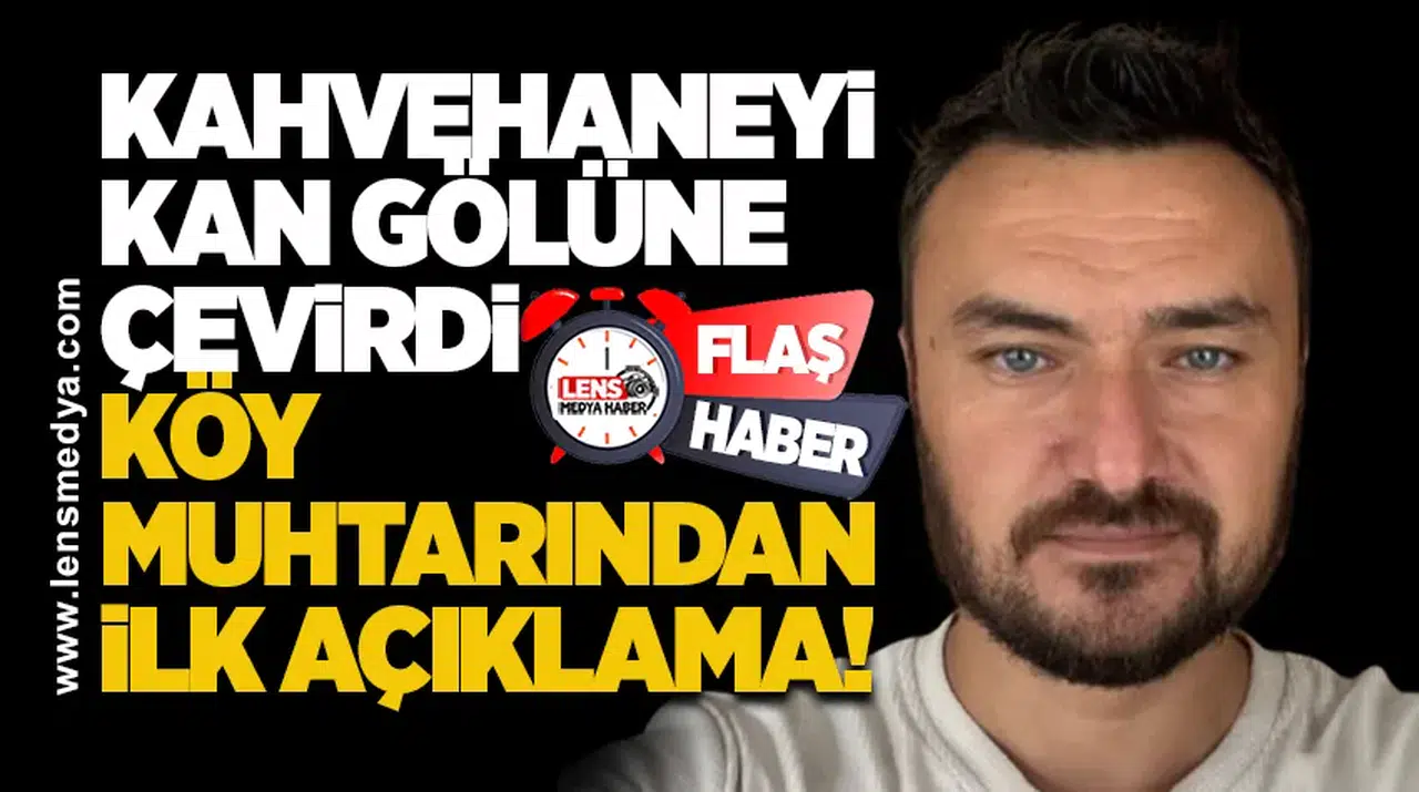 Kahvehaneyi kan gölüne çevirdi... Köy muhtarından ilk açıklama!