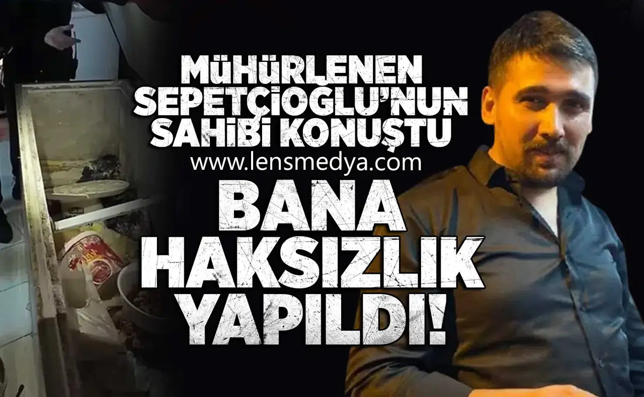 Mühürlenen Sepetçioğlu'nun sahibi konuştu!