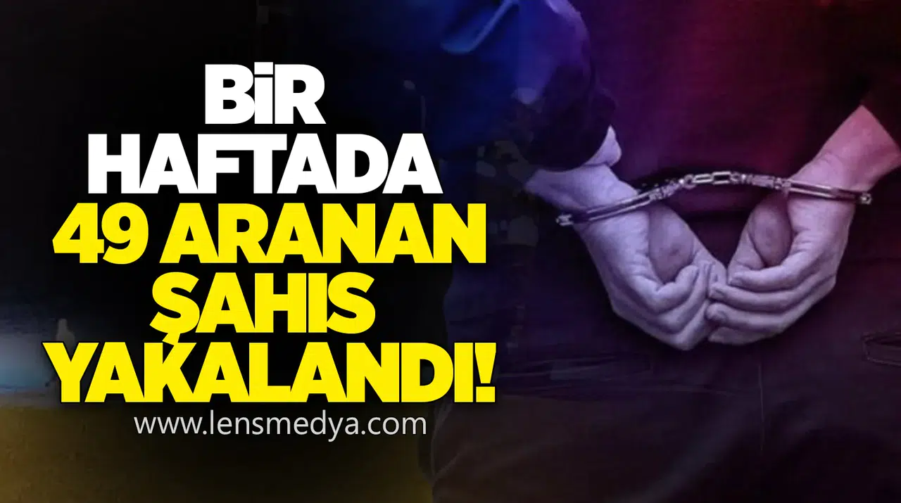 Bir Haftada 49 Aranan Şahıs Yakalandı!