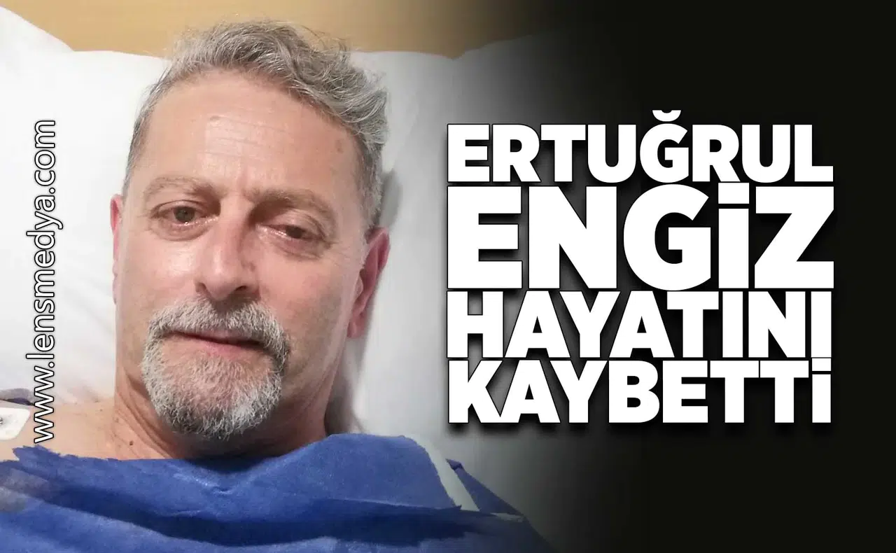 Ertuğrul Engiz hayatını kaybetti!