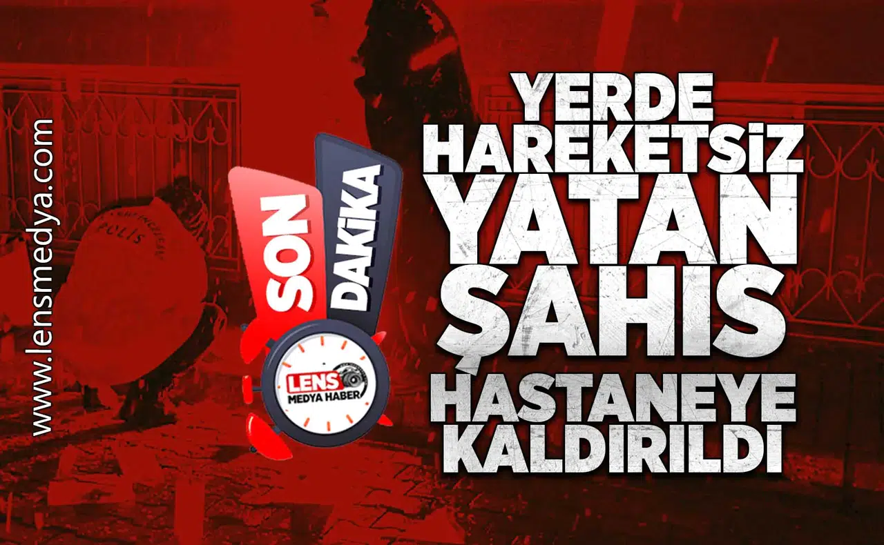 Yerde hareketsiz yatan şahıs hastaneye kaldırıldı!