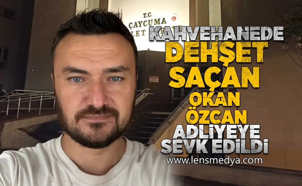 Kahvehanede dehşet saçan Okan Özcan adliyeye sevk edildi!