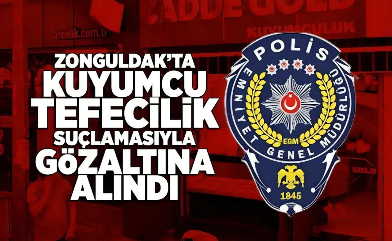 Zonguldak'ta kuyumcu tefecilik suçlamasıyla gözaltına alındı!