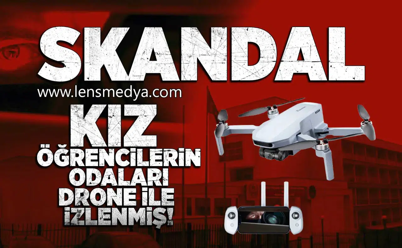 Kız öğrencilerin odası drone ile izlenmiş!