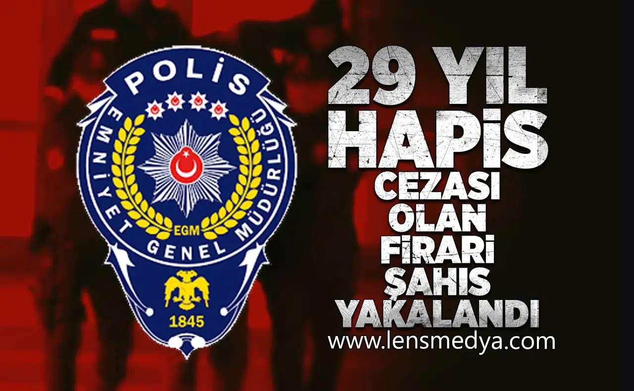 29 Yıl hapis cezası olan firari şahıs yakalandı!