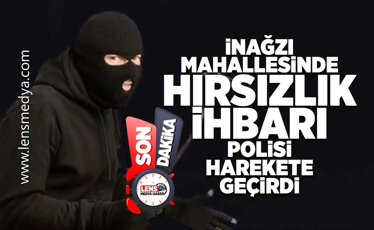 İnağzı Mahallesindeki hırsızlık ihbarı polisi harekete geçirdi!