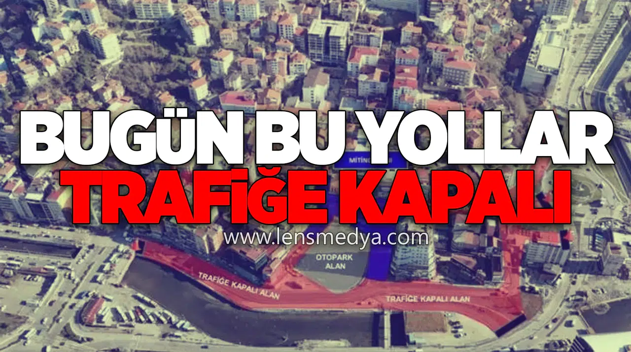 DİKKAT! BU YOLLAR BUGÜN TRAFİĞE KAPALI
