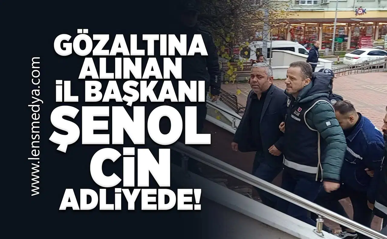 Gözaltına alınan İl Başkanı Şenol Cin adliyede!