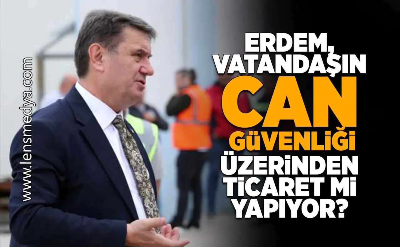 Erdem, vatandaşın can güvenliği üzerinden ticaret mi yapıyor?