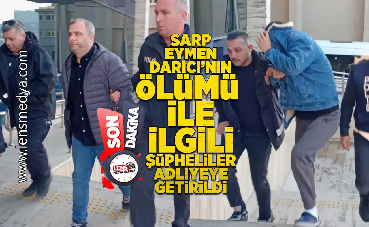 Sarp Eymen Darıcı'nın ölümüyle ilgili şüpheliler adliyeye getirildi!