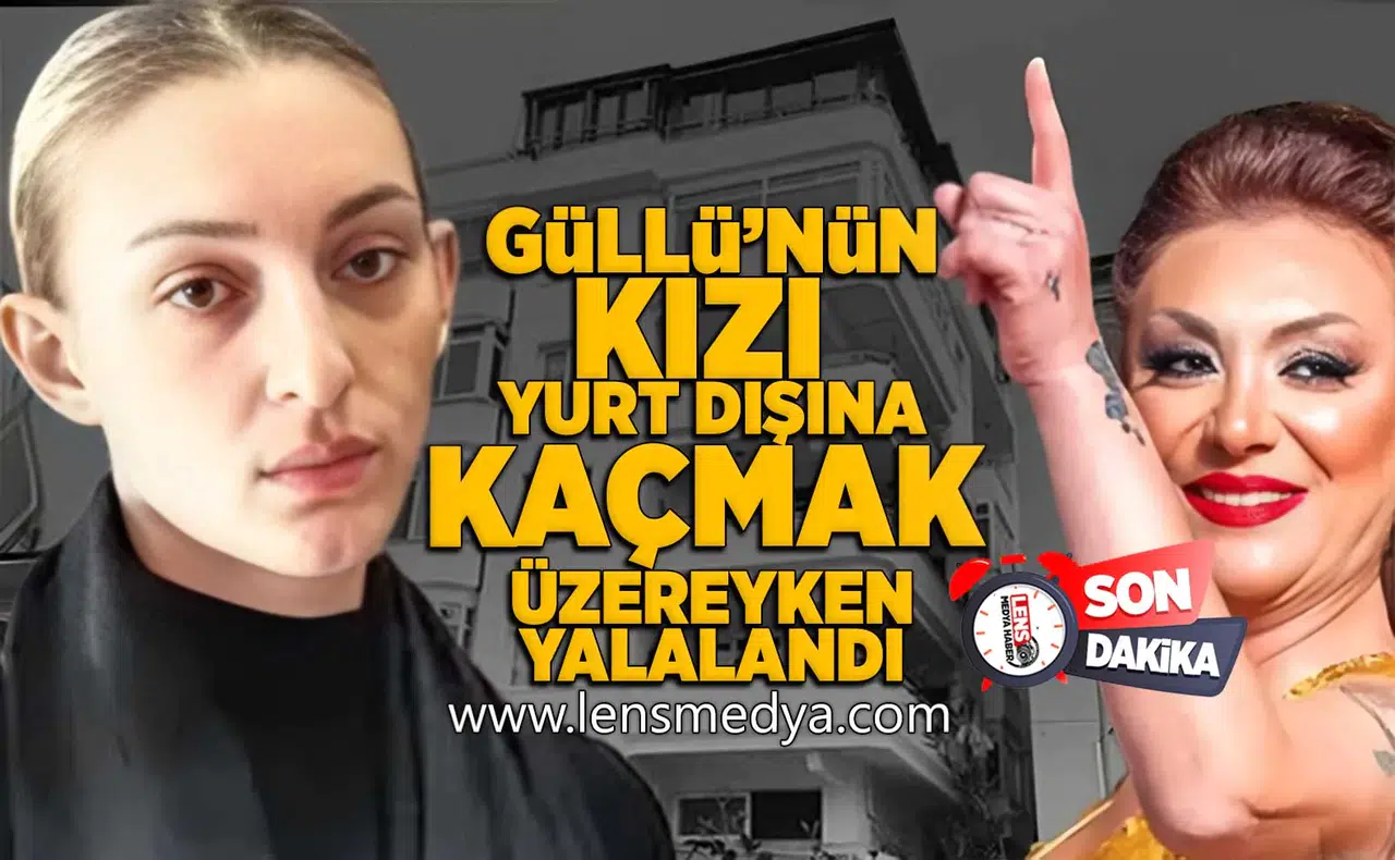 Güllü'nün kızı yurt dışına kaçmak üzereyken yakalandı!