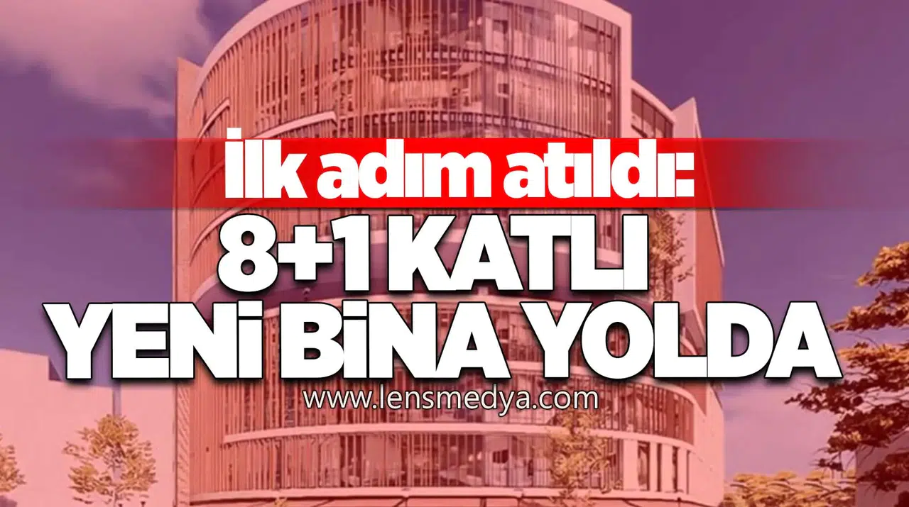 İLK ADIM ATILDI: 8+1 KATLI YENİ BİNA YOLDA
