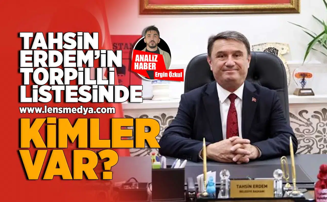 Tahsin Erdem'in torpilli listesinde kimler var?