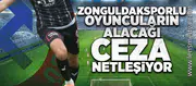 Zonguldaksporlu oyuncuların alacağı ceza netleşiyor!