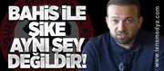 “BAHİS İLE ŞİKE AYNI ŞEY DEĞİLDİR”