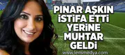 Pınar Aşkın istifa etti, yerine muhtar geldi!