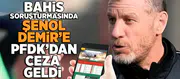 Bahis soruşturmasında Şenol Demir'e PFDK'dan ceza geldi!