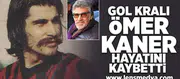 Gol kralı Ömer Kaner hayatını kaybetti!