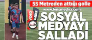 55 Metreden attığı golle sosyal medyayı salladı!