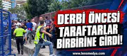 Derbi öncesi taraftarlar birbirine girdi!