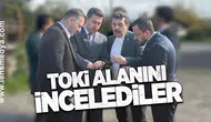 TOKİ Alanında İnceleme Yaptılar