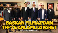 Başkan Yılmaz’dan TFF’ye anlamlı ziyaret