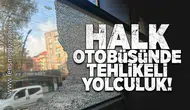 Halk otobüsünde tehlikeli yolculuk!