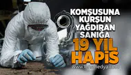 Komşusuna camdan mermi yağdıran sanığa 19 yıl hapis!