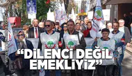 Dilenci değil, emekliyiz!