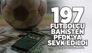 197 Futbolcu bahis soruşturmasından PFDK'ya sevk edildi!