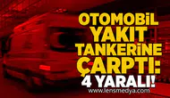 Otomobil yakıt tankerine çarptı: 4 yaralı