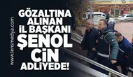 Gözaltına alınan İl Başkanı Şenol Cin adliyede!