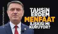 Tahsin Erdem menfaat ilişkisi mi kuruyor!