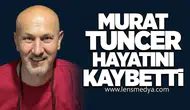 Murat Tuncer kansere yenik düştü