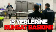 İş Yerlerine Ruhsat Baskını!
