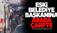 Eski Belediye Başkanına araba çarptı