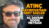 Atınç Kayınova'dan sert sözler: Aç davanı hodri meydan!