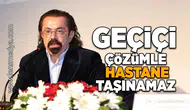 Geçici çözümle hastane taşınamaz!