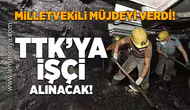 TTK'ya işçi alınacak, müjde milletvekilinden geldi!