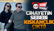 CİNAYETİN SEBEBİ KISKANÇLIK ÇIKTI!