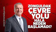 Zonguldak çevre yolu neden hala başlamadı?