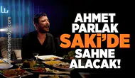 Ahmet Parlak Saki'de sahne alacak!