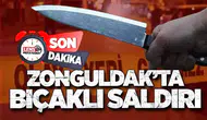 ZONGULDAK’TA BIÇAKLI SALDIRI