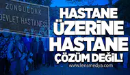 Hastane Üzerine Hastane Çözüm Değil!
